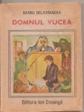 (C4876) DOMNUL VUCEA DE BARBU DELAVRANCEA, EDITURA ION CREANGA, 1989, Alta editura, Ion Barbu