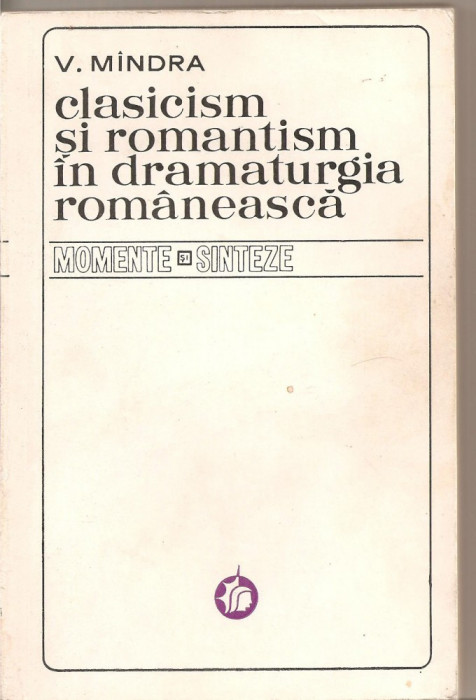 (C4853) CLASICISM SI ROMANTISM IN DRAMATURGIA ROMANEASCA DE V. MINDRA, MOMENTE SI SINTEZE,