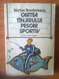 D9 CARTEA TANARULUI PESCAR SPORTIV - Silvius Teodorescu, Alta editura