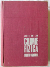 CHIMIE FIZICA. ELECTROCHIMIE, Prof. dr. Liviu Oniciu, 1974. Tiraj 2970 exemplare foto