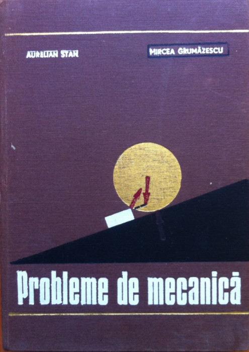 PROBLEME DE MECANICA - Aurelian Stan, Mircea Grumazescu