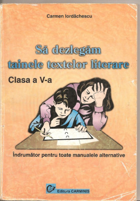 (C4841) SA DEZLEGAM TAINELE TEXTELOR LITERARE, CLASA A V-A DE CARMEN IORDACHESCU, EDITURA CARMINS, 2000 foto