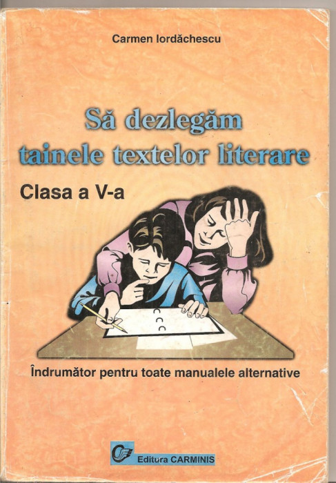 (C4841) SA DEZLEGAM TAINELE TEXTELOR LITERARE, CLASA A V-A DE CARMEN IORDACHESCU, EDITURA CARMINS, 2000