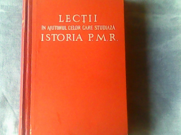 Lectii in ajutorul celor care studiaza istoria P.M.R.-Institutul de istorie a partidului de pe langa C.C. al P.M.R.