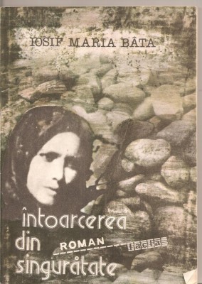 (C4848) INTOARCEREA DIN SINGURATATE DE IOSIF MARIA BATA, EDITURA FACLA, 1983 foto