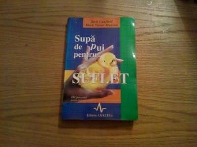 SUPA DE PUI PENTRU SUFLET * 101 Povestiei pentru Mangaiere Inimii si Inviorarea sufletului -- Jack Canfield, Mark Victor Hansen -- 1998, 254 p. foto