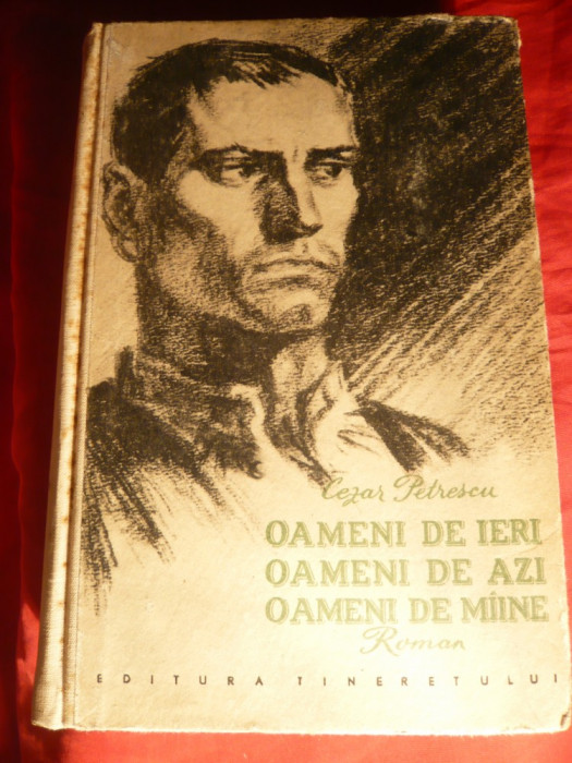 Cezar Petrescu- Oameni de ieri , oameni de azi , oameni de maine - Prima Ed. 1955