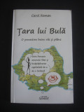 CAROL ROMAN - TARA LUI BULA * O POVESTIRE INTRE RAS SI PLANS, 2009