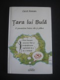 CAROL ROMAN - TARA LUI BULA * O POVESTIRE INTRE RAS SI PLANS