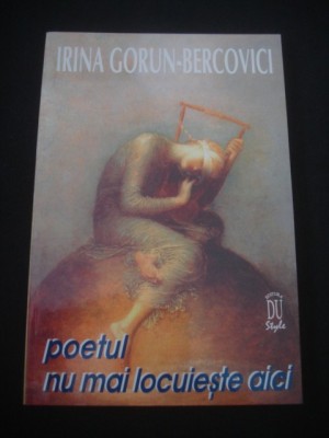 IRINA GORUN BERCOVICI - POETUL NU MAI LOCUIESTE AICI * bilingva romana-engleza foto