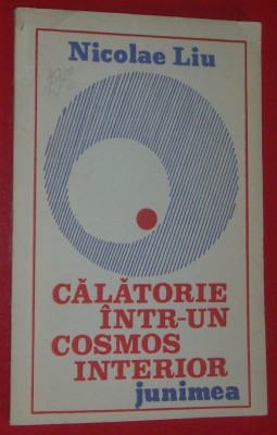 NICOLAE LIU - CALATORIE INTR-UN COSMOS INTERIOR (POEME) [editia princeps, 1988] foto