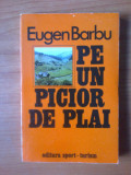 T Eugen Barbu - Pe un picior de plai, 1978, Alta editura