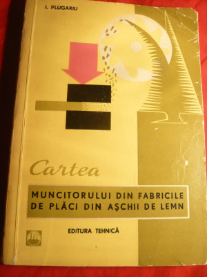I. Plugariu - Cartea Muncitorului din Fabrici Placi din Aschii de lemn - 1965 foto