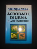 VICENTIA VARA - ACROBATIE DIURNA SI ALTE INCHIPUIRI {contine dedicatia si autograful autoarei}