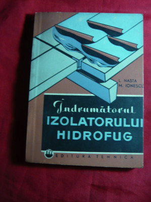 L.Nasta- Indrumatorul Izolatorului Hidrofug - Ed. Tehnica 1964 foto