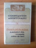 N7 Pentru cei de maine Amintiri din vremea celor de ieri-C. Argetoianu - vol 1, Alta editura