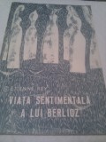 Cumpara ieftin VIATA SENTIMENTALA A LUI BERLIOZ DE ETIENNE REY,EDITURA MUZICALA 1967