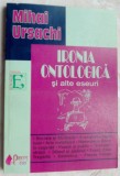 Cumpara ieftin MIHAI URSACHI - IRONIA ONTOLOGICA SI ALTE ESEURI (2006) [prefata DANIEL CORBU]