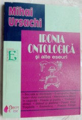 MIHAI URSACHI - IRONIA ONTOLOGICA SI ALTE ESEURI (2006) [prefata DANIEL CORBU]