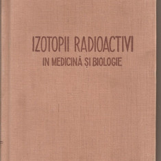 (C5371) IZOTOPII RADIOACTIVI IN MEDICINA SI BIOLOGIE, INDREPTAR PRACTIC DE I.I. IVANOV, V.K. MODESTOV....., EDITURA MEDICALA, 1957