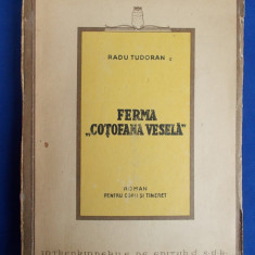 RADU TUDORAN - FERMA ''COTOFANA VESELA'' * ROMAN PENTRU COPII SI TINERET - EDITIA 1-A - CRAIOVA - 1946