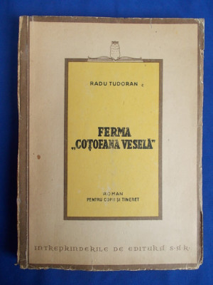 RADU TUDORAN - FERMA &amp;#039;&amp;#039;COTOFANA VESELA&amp;#039;&amp;#039; * ROMAN PENTRU COPII SI TINERET - EDITIA 1-A - CRAIOVA - 1946 foto