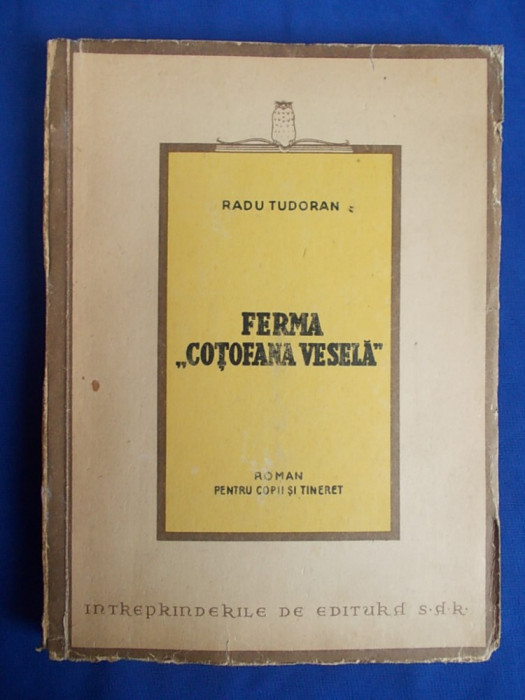 RADU TUDORAN - FERMA &#039;&#039;COTOFANA VESELA&#039;&#039; * ROMAN PENTRU COPII SI TINERET - EDITIA 1-A - CRAIOVA - 1946