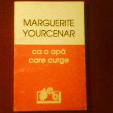 Marguerite Yourcenar Ca o apa care curge, prima editie in limba romana