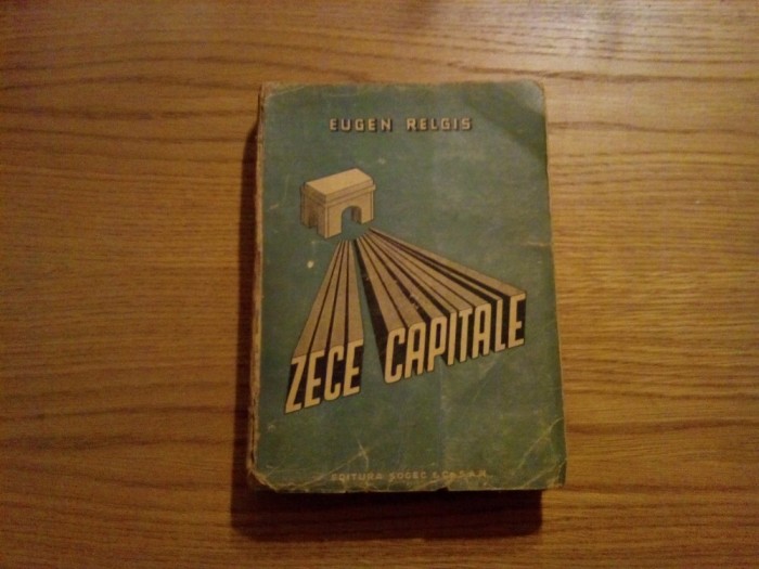 EUGEN RELGIS -- Zece Capitale - Peregrinari Europene - 1947, 343 p.