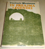 IN PREAJMA LEGENDEI - Vladimir Munteanu, 1989, Alta editura