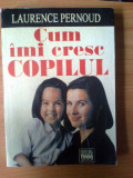 D7 Cum imi cresc copilul - Laurence Pernoud, Alta editura