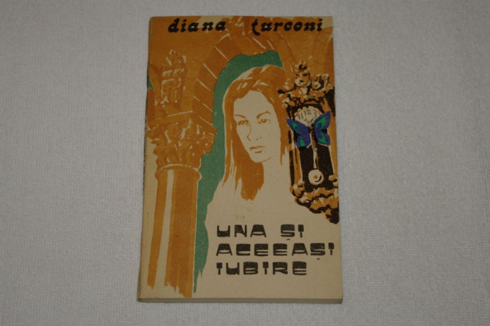 Una si aceeasi iubire - Diana Turconi - Editura Cartea Romaneasca - 1986