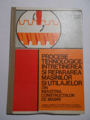 N. Huzum, G. Rantz - Procese tehnologice, intretinerea si repararea masinilor si utilajelor din industria constructiilor de masini (manual, 1977) foto