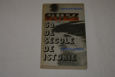 Suez - 50 de secole de istorie - Bernard Simiot - Editura Politica - 1979 foto
