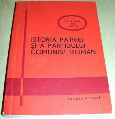 ISTORIA PATRIEI SI A PARTIDULUI COMUNIST ROMAN / Editura Militara foto