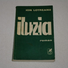 Iluzia - Ion Lotreanu - Editura Cartea Romaneasca - 1981