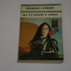 Asa s-a nascut o insula - Francois Clement - Editura Univers - 1980