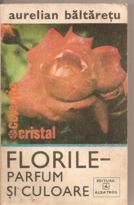 (C5398) FLORILE - PARFUM SI CULOARE DE AURELIAN BALTARETU, EDITURA ALBATROS, 1980 foto