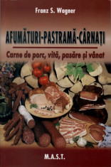 Afumaturi - Pastrama - Carnati | Franz S. Wagner | Editura Mast foto