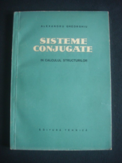 ALEXANDRU GHEORGHIU - SISTEME CONJUGATE IN CALCULUL STRUCTURILOR