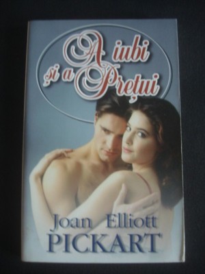 JOAN ELLIOTT PICKART - A IUBI SI A PRETUI foto