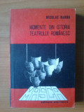 K0 NICOLAE BARBU - MOMENTE DIN ISTORIA TEATRULUI ROMANESC, 1977, Alta editura