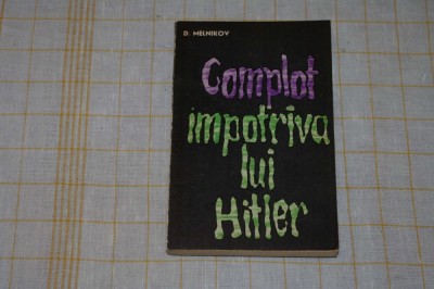 Complot impotriva lui Hitler - D. Melnikov - Editura Politica - 1963 foto