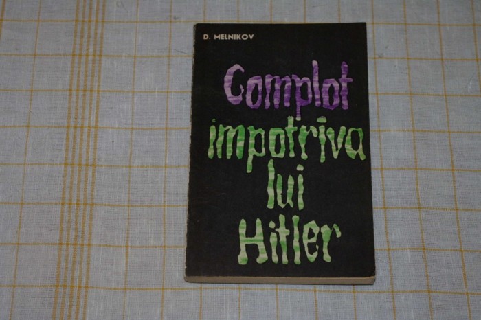 Complot impotriva lui Hitler - D. Melnikov - Editura Politica - 1963