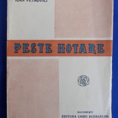 IOAN PETROVICI - PESTE HOTARE ( CU ILUSTRATIUNI ) - EDITIA 1-A - BUCURESTI - 1931