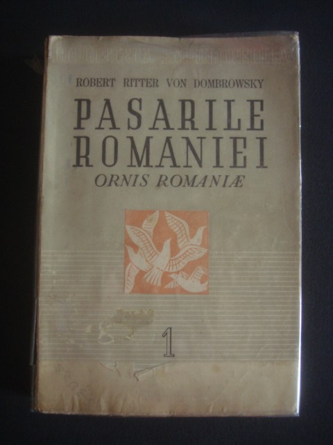 ROBERT RITTER VON DOMBROWSKY - PASARILE ROMANIEI ORNIS ROMANIAE volumul 1{1946, lipsa pagina de garda}