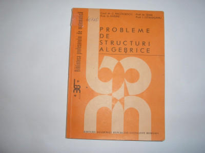 Probleme De Structuri Algebrice - C.nastasescu G.Andrei M.tene I.Otarasanu,RF6/4 foto