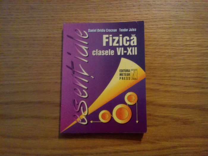 FIZICA clasele VI - XII - Esentiale - Daniel O. Crocnan, Teodor Julra - 175 p.