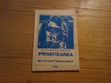 PRIVATIZAREA De ce ? Cum ? Pentru Cine ? - Constantin Cojocaru -1990, 85 p., Alta editura