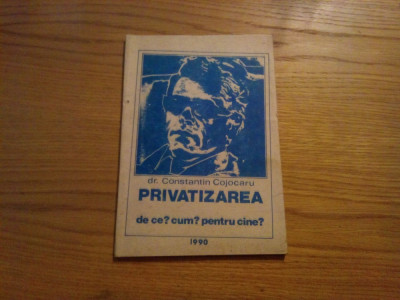 PRIVATIZAREA De ce ? Cum ? Pentru Cine ? - Constantin Cojocaru -1990, 85 p. foto